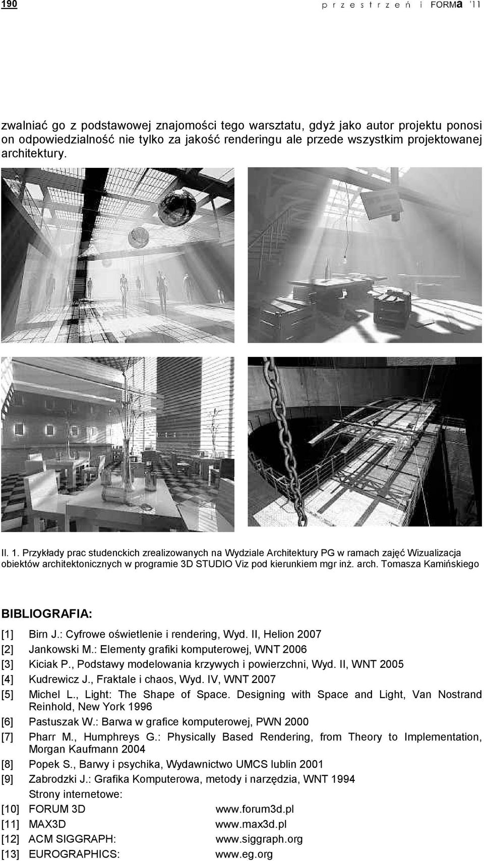 : Cyfrowe oświetlenie i rendering, Wyd. II, Helion 2007 [2] Jankowski M.: Elementy grafiki komputerowej, WNT 2006 [3] Kiciak P., Podstawy modelowania krzywych i powierzchni, Wyd.