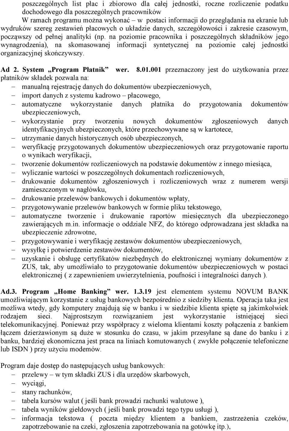 na poziomie pracownika i poszczególnych składników jego wynagrodzenia), na skomasowanej informacji syntetycznej na poziomie całej jednostki organizacyjnej skończywszy. Ad 2.