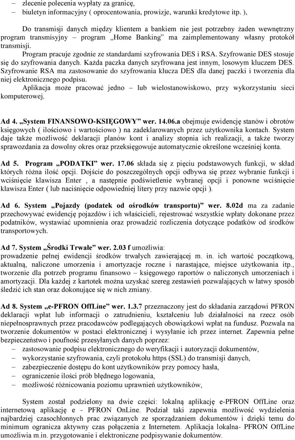 Program pracuje zgodnie ze standardami szyfrowania DES i RSA. Szyfrowanie DES stosuje się do szyfrowania danych. Każda paczka danych szyfrowana jest innym, losowym kluczem DES.
