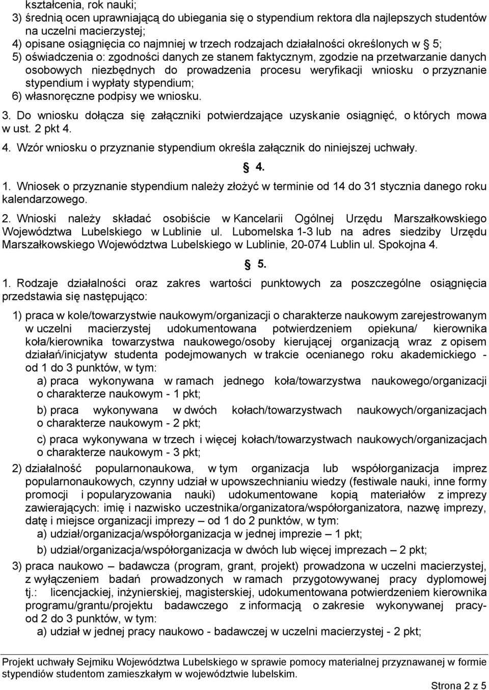 stypendium i wypłaty stypendium; 6) własnoręczne podpisy we wniosku. 3. Do wniosku dołącza się załączniki potwierdzające uzyskanie osiągnięć, o których mowa w ust. 2 pkt 4.