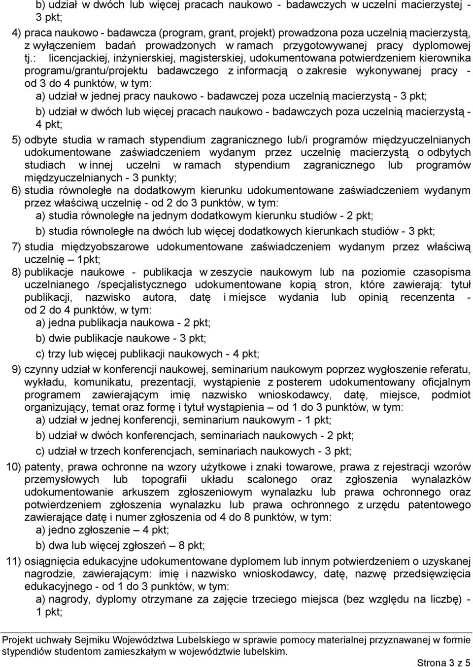 : licencjackiej, inżynierskiej, magisterskiej, udokumentowana potwierdzeniem kierownika programu/grantu/projektu badawczego z informacją o zakresie wykonywanej pracy - od 3 do 4 punktów, w tym: a)