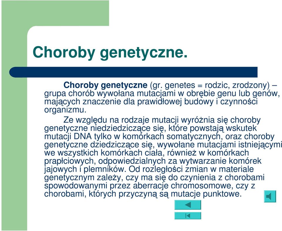 Ze względu na rodzaje mutacji wyróżnia się choroby genetyczne niedziedziczące się, które powstają wskutek mutacji DNA tylko w komórkach somatycznych, oraz choroby genetyczne