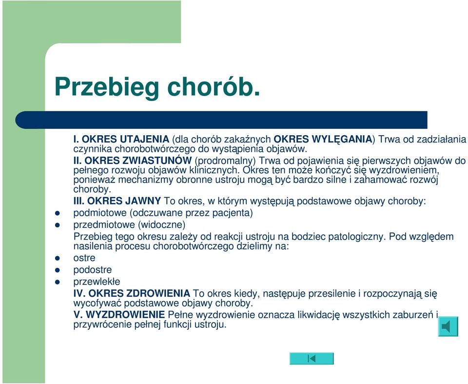 Okres ten może kończyć się wyzdrowieniem, ponieważ mechanizmy obronne ustroju mogą być bardzo silne i zahamować rozwój choroby. III.