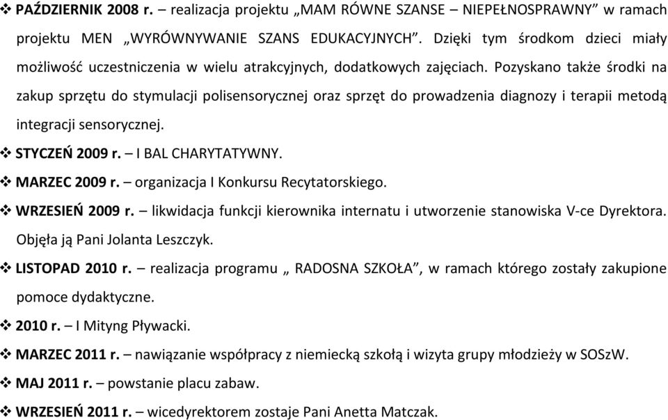 Pozyskano także środki na zakup sprzętu do stymulacji polisensorycznej oraz sprzęt do prowadzenia diagnozy i terapii metodą integracji sensorycznej. STYCZEŃ 2009 r. I BAL CHARYTATYWNY. MARZEC 2009 r.