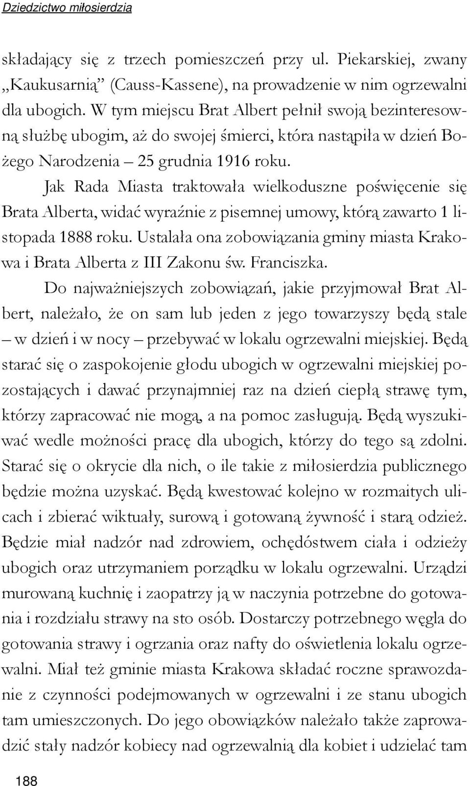 Jak Rada Miasta traktowała wielkoduszne poświęcenie się Brata Alberta, widać wyraźnie z pisemnej umowy, którą zawarto 1 listopada 1888 roku.