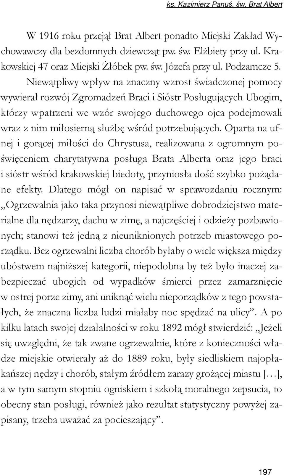 Niewątpliwy wpływ na znaczny wzrost świadczonej pomocy wywierał rozwój Zgromadzeń Braci i Sióstr Posługujących Ubogim, którzy wpatrzeni we wzór swojego duchowego ojca podejmowali wraz z nim