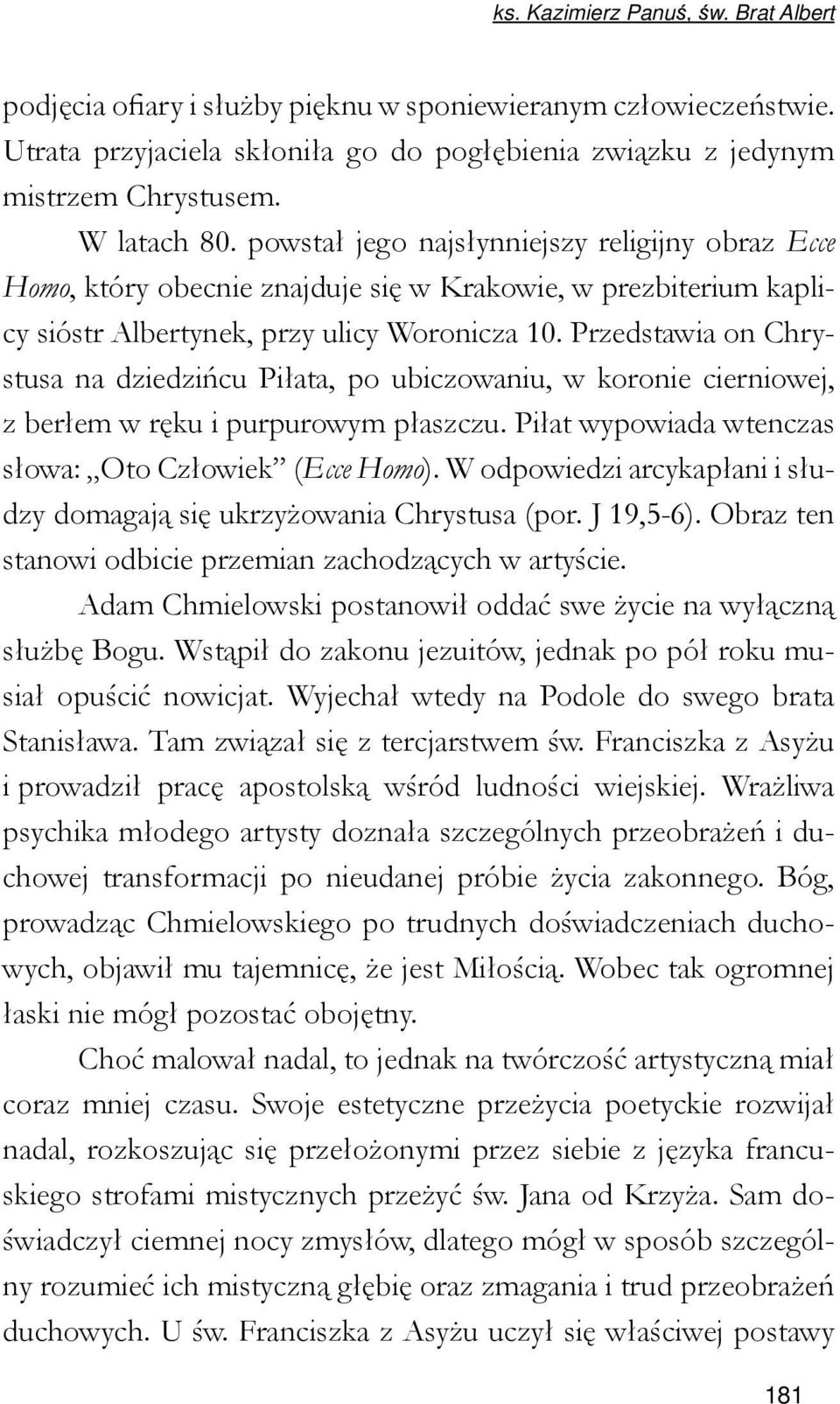 Przedstawia on Chrystusa na dziedzińcu Piłata, po ubiczowaniu, w koronie cierniowej, z berłem w ręku i purpurowym płaszczu. Piłat wypowiada wtenczas słowa: Oto Człowiek (Ecce Homo).
