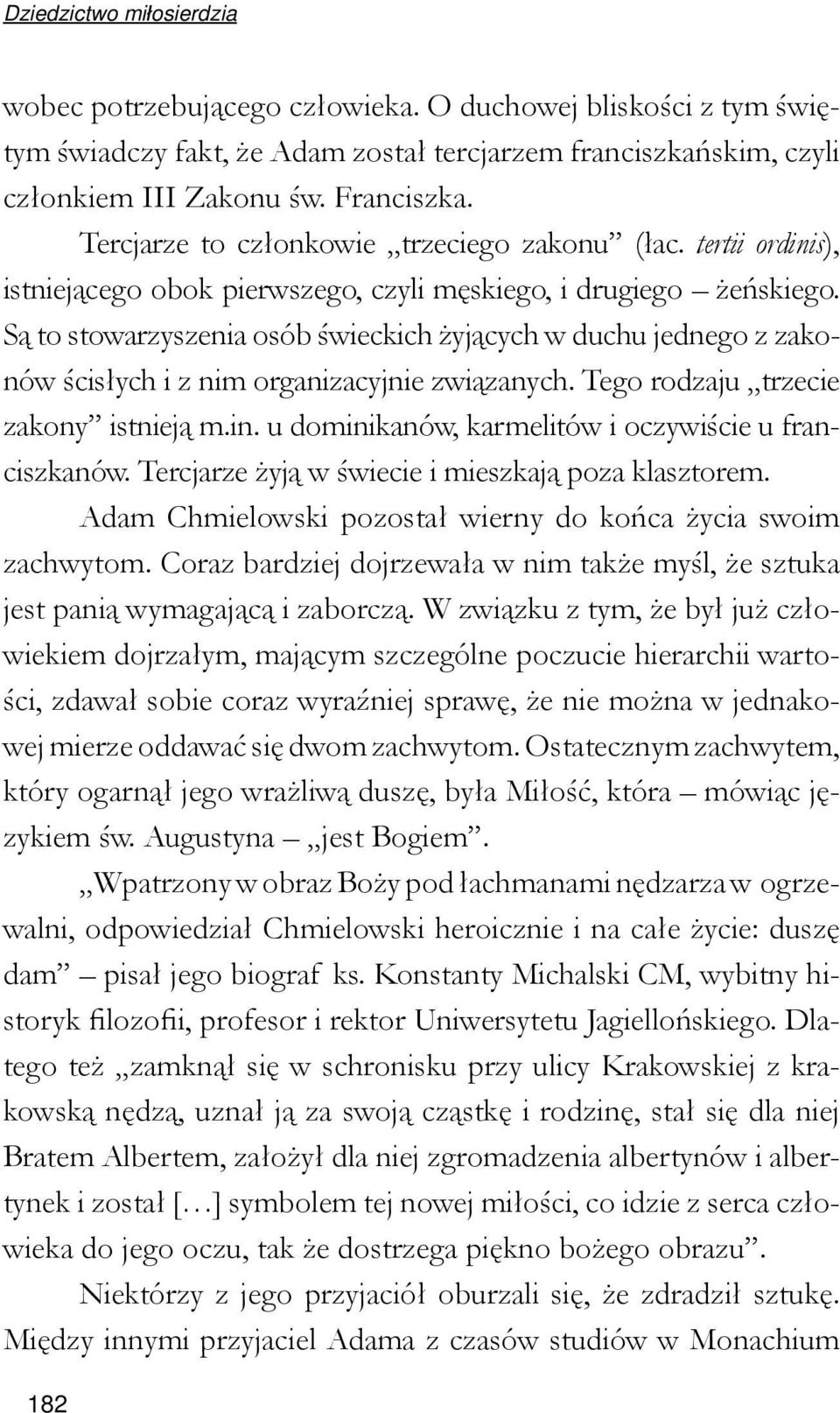 Są to stowarzyszenia osób świeckich żyjących w duchu jednego z zakonów ścisłych i z nim organizacyjnie związanych. Tego rodzaju trzecie zakony istnieją m.in.
