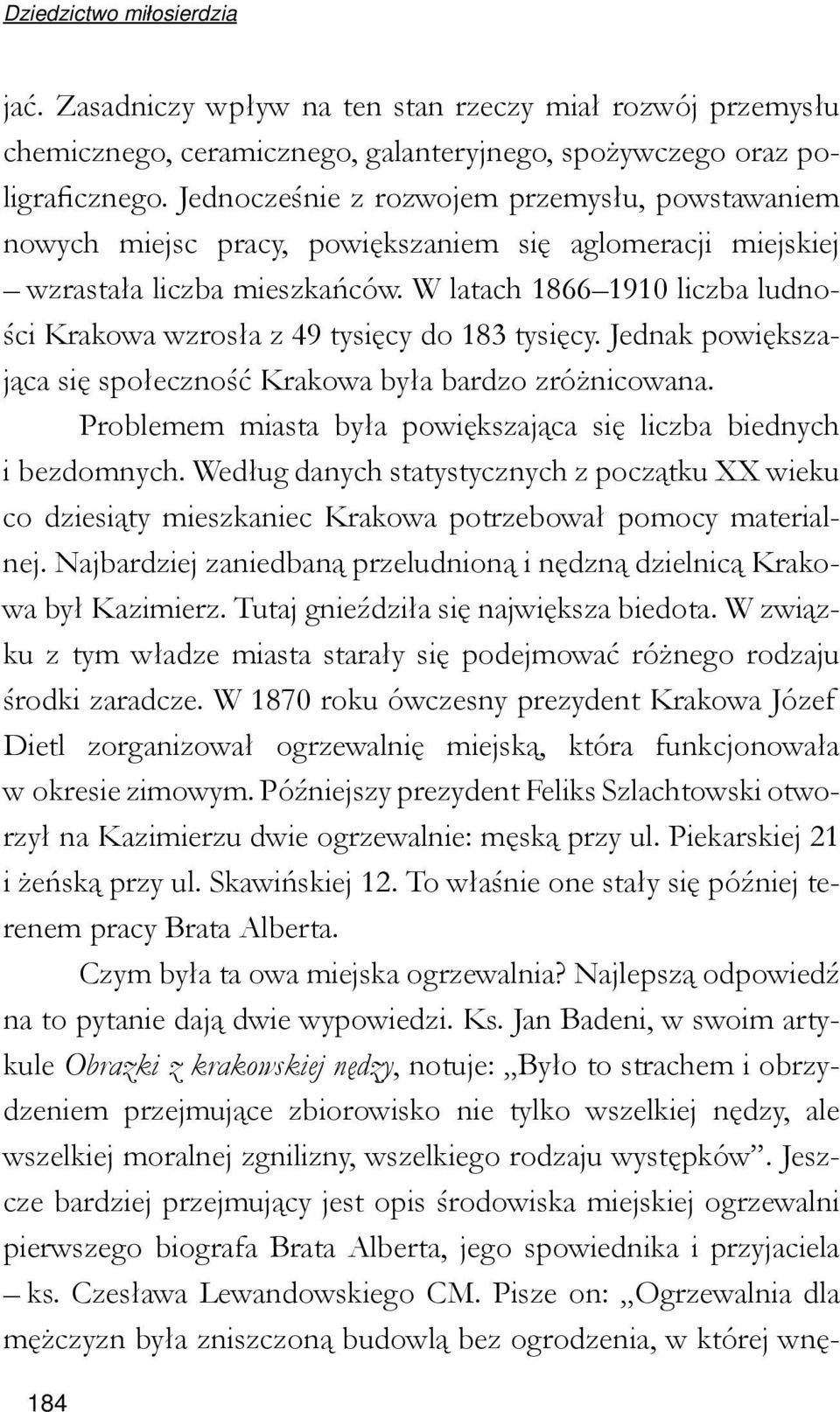 W latach 1866 1910 liczba ludności Krakowa wzrosła z 49 tysięcy do 183 tysięcy. Jednak powiększająca się społeczność Krakowa była bardzo zróżnicowana.