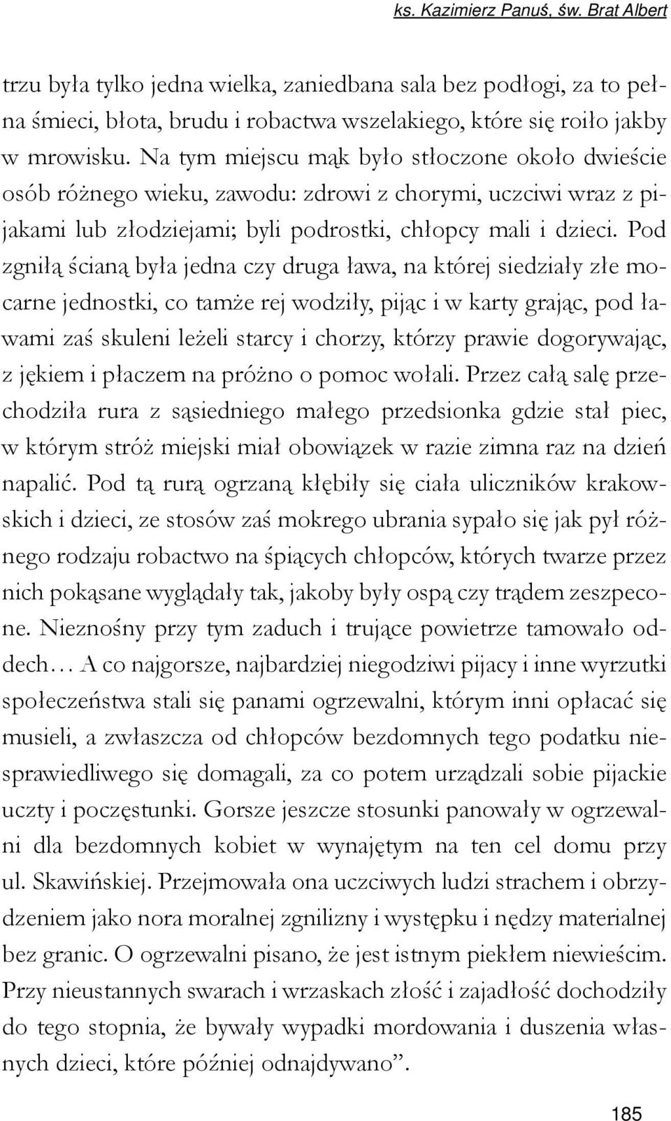 Pod zgniłą ścianą była jedna czy druga ława, na której siedziały złe mocarne jednostki, co tamże rej wodziły, pijąc i w karty grając, pod ławami zaś skuleni leżeli starcy i chorzy, którzy prawie