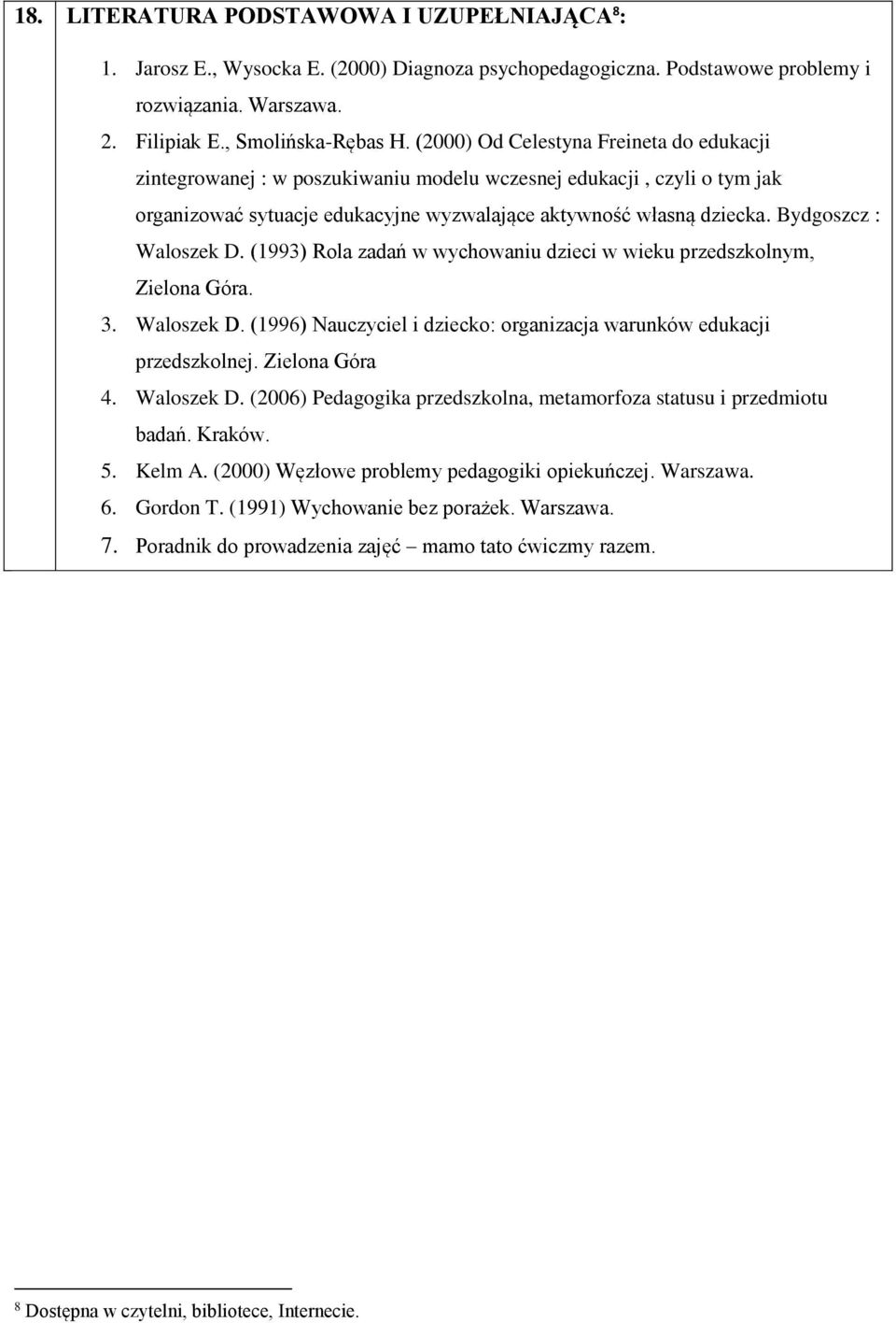 Bydgoszcz : Waloszek D. (1993) Rola zadań w wychowaniu dzieci w wieku przedszkolnym, Zielona Góra. 3. Waloszek D. (1996) Nauczyciel i dziecko: organizacja warunków edukacji przedszkolnej.
