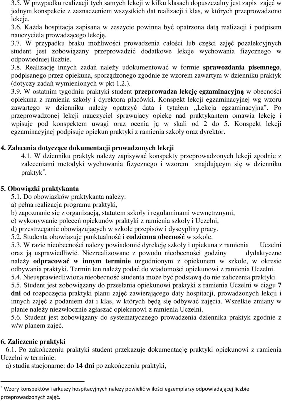 W przypadku braku możliwości prowadzenia całości lub części zajęć pozalekcyjnych student jest zobowiązany przeprowadzić dodatkowe lekcje wychowania fizycznego w odpowiedniej liczbie. 3.8.