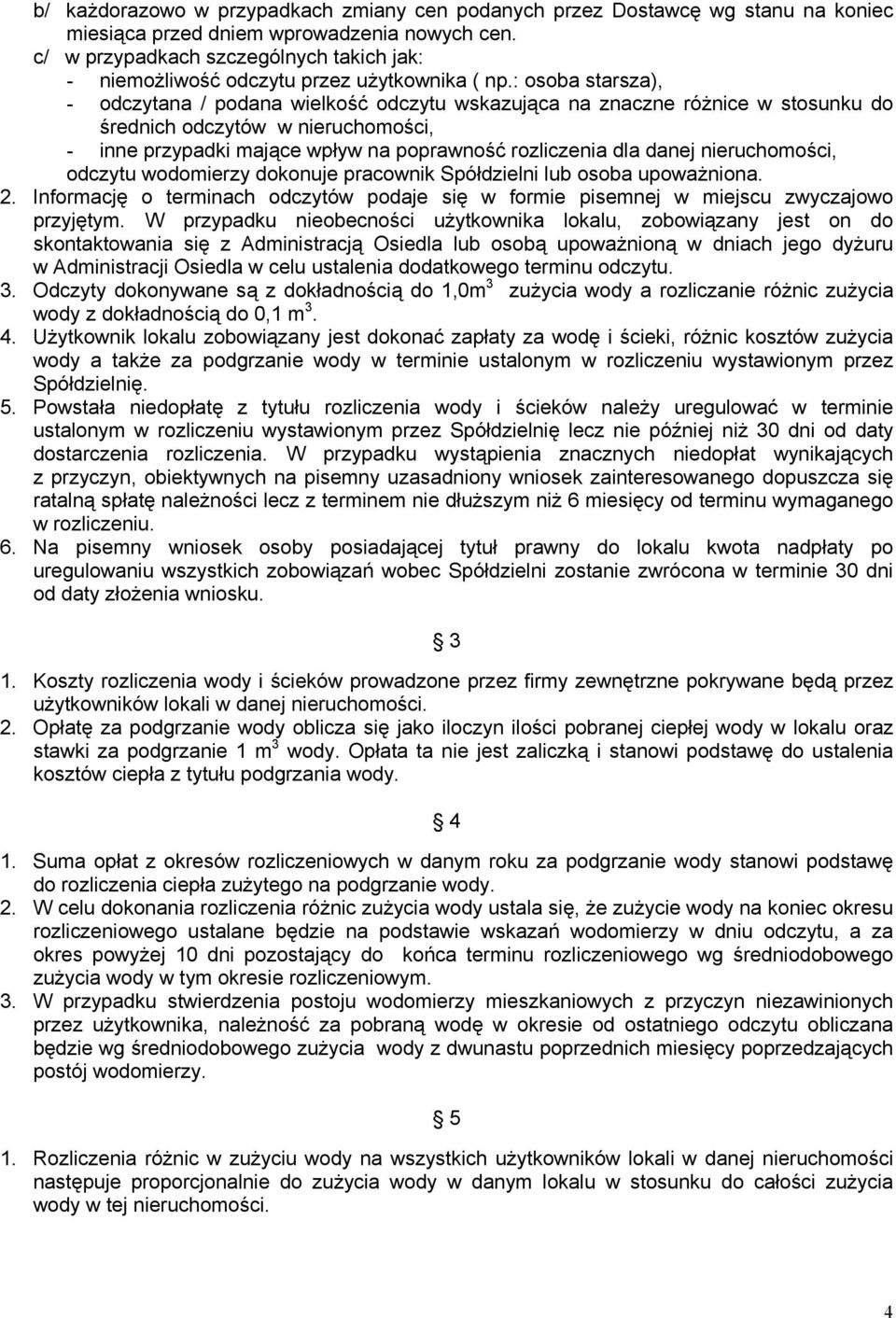 : osoba starsza), - odczytana / podana wielkość odczytu wskazująca na znaczne różnice w stosunku do średnich odczytów w nieruchomości, - inne przypadki mające wpływ na poprawność rozliczenia dla