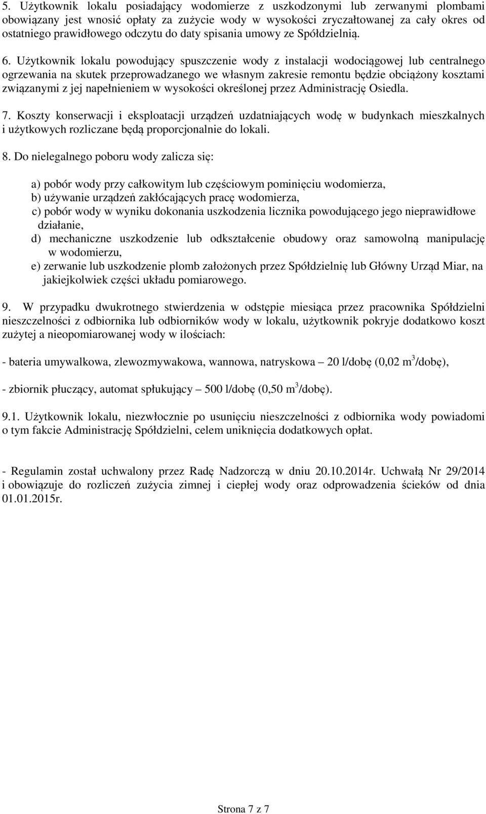 Użytkownik lokalu powodujący spuszczenie wody z instalacji wodociągowej lub centralnego ogrzewania na skutek przeprowadzanego we własnym zakresie remontu będzie obciążony kosztami związanymi z jej