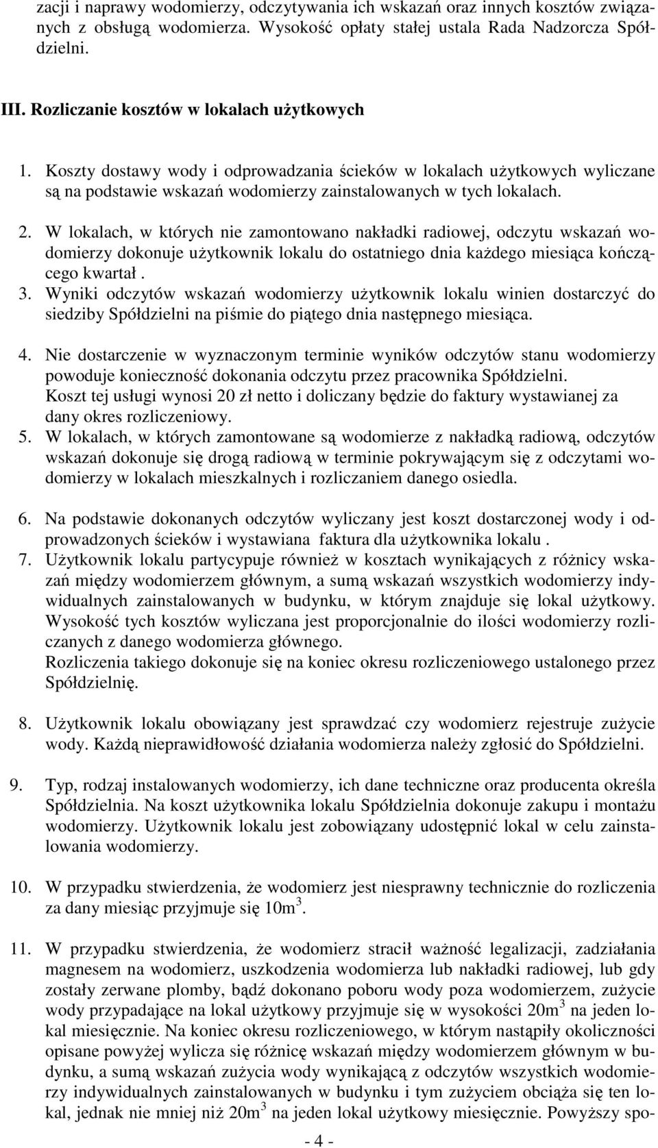 W lokalach, w których nie zamontowano nakładki radiowej, odczytu wskazań wodomierzy dokonuje użytkownik lokalu do ostatniego dnia każdego miesiąca kończącego kwartał. 3.