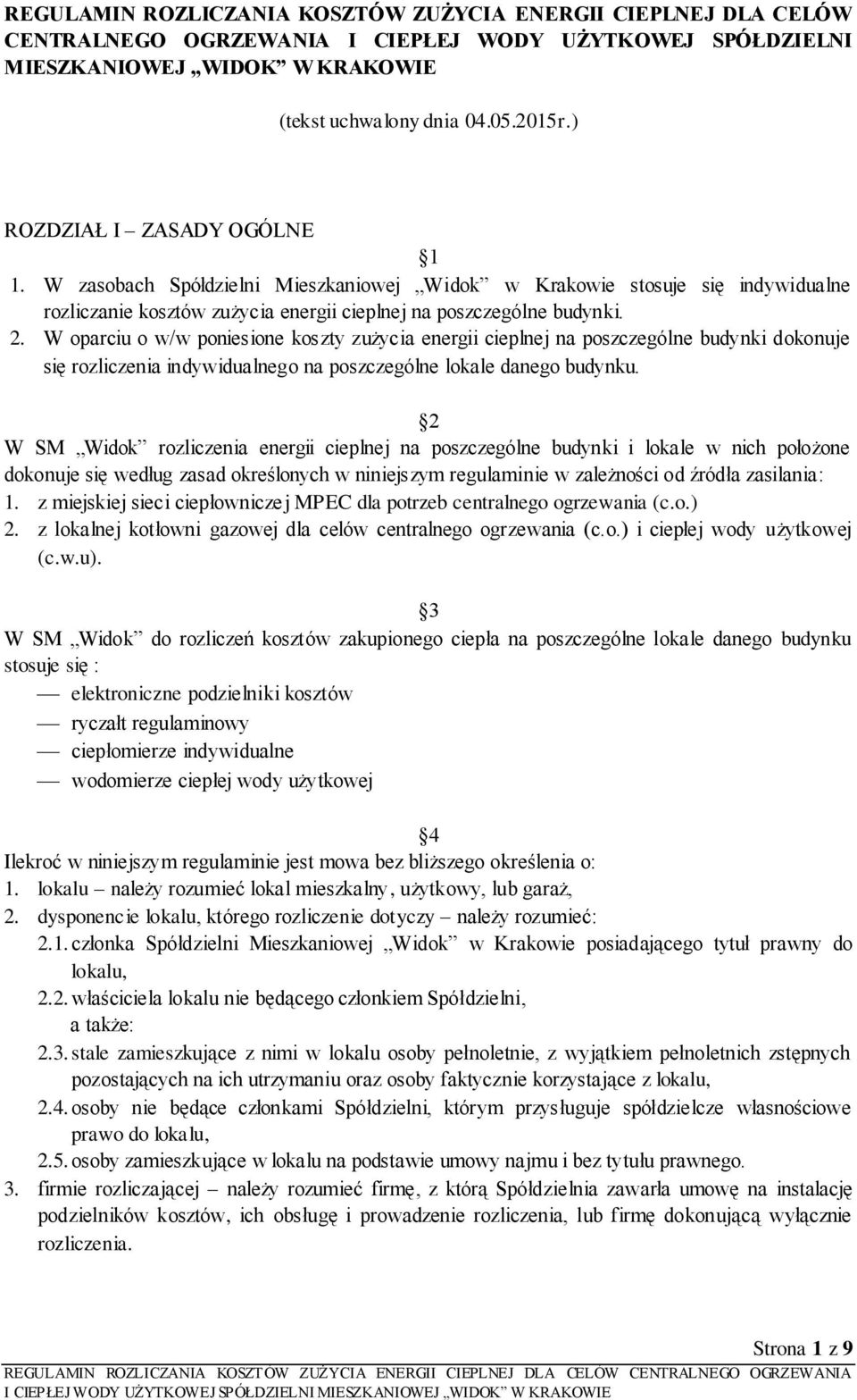 W oparciu o w/w poniesione koszty zużycia energii cieplnej na poszczególne budynki dokonuje się rozliczenia indywidualnego na poszczególne lokale danego budynku.