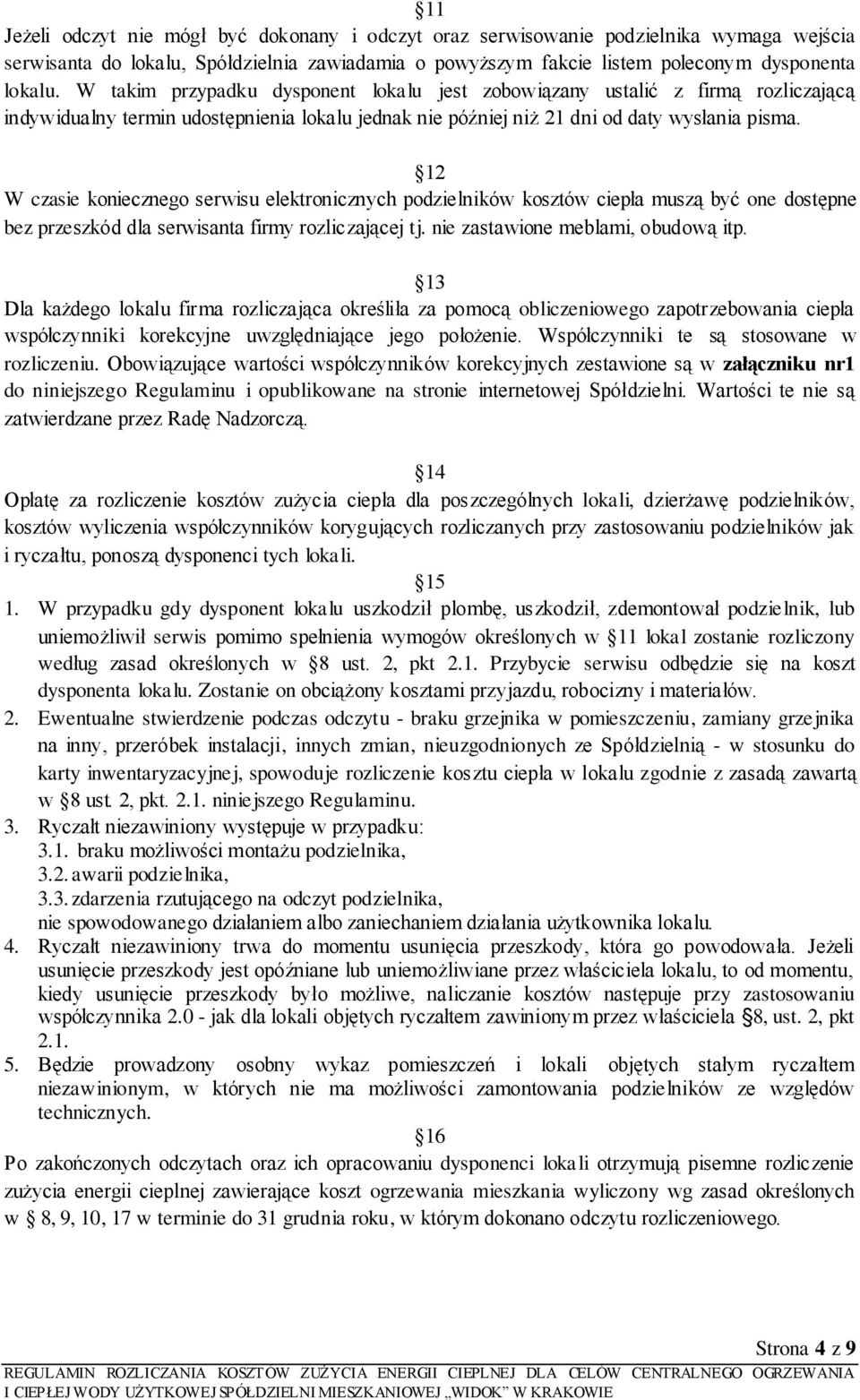 12 W czasie koniecznego serwisu elektronicznych podzielników kosztów ciepła muszą być one dostępne bez przeszkód dla serwisanta firmy rozliczającej tj. nie zastawione meblami, obudową itp.