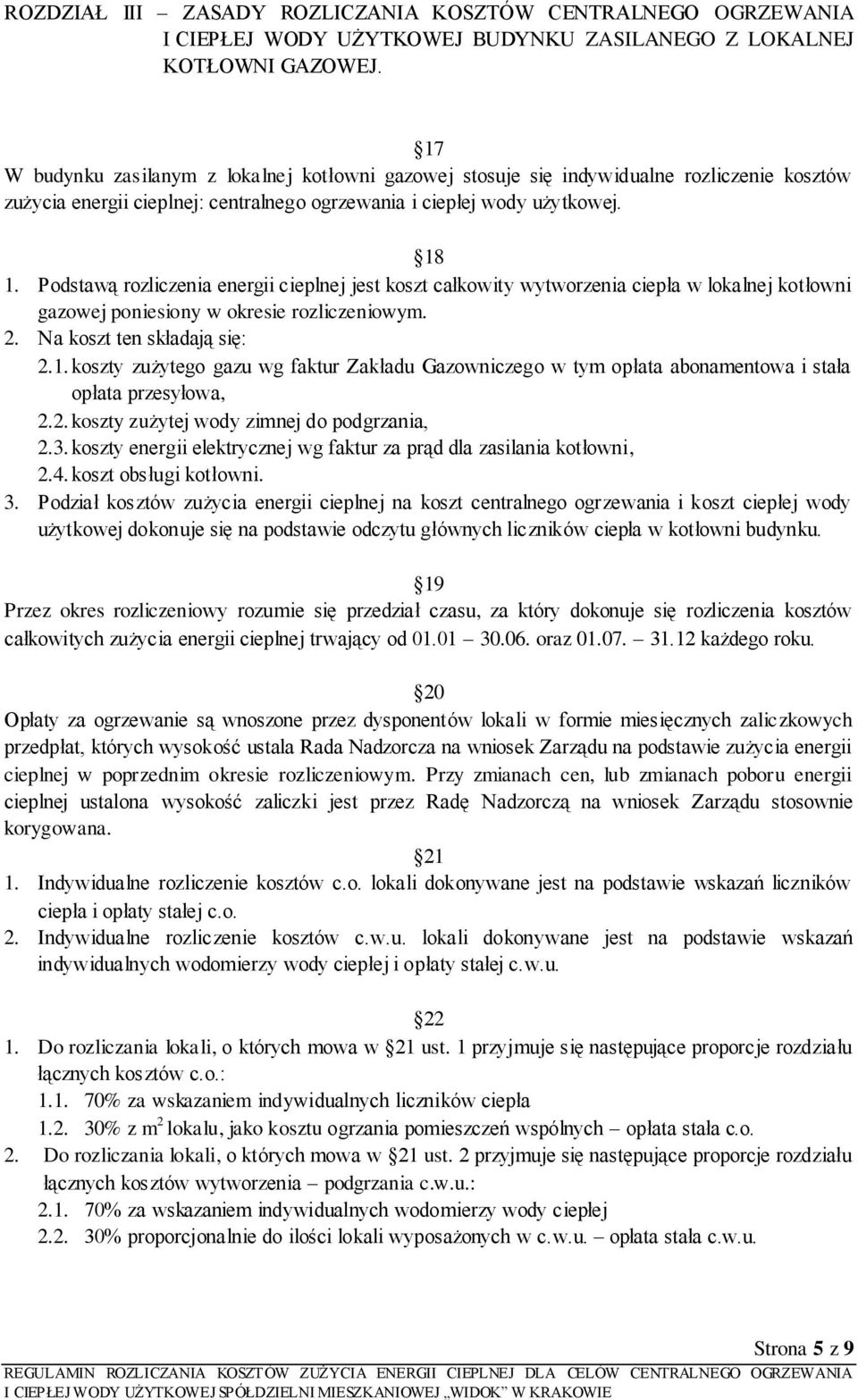 Podstawą rozliczenia energii cieplnej jest koszt całkowity wytworzenia ciepła w lokalnej kotłowni gazowej poniesiony w okresie rozliczeniowym. 2. Na koszt ten składają się: 2.1.