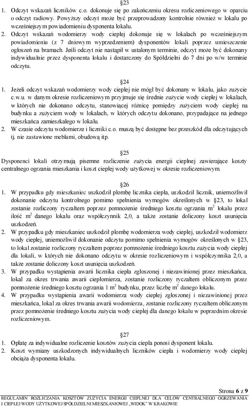Odczyt wskazań wodomierzy wody ciepłej dokonuje się w lokalach po wcześniejszym powiadomieniu (z 7 dniowym wyprzedzeniem) dysponentów lokali poprzez umieszczenie ogłoszeń na bramach.