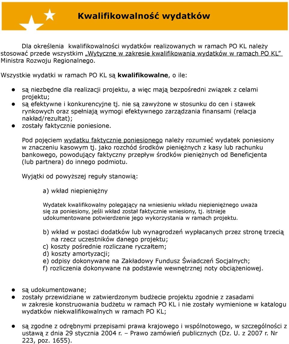 Wszystkie wydatki w ramach PO KL są kwalifikowalne, o ile: są niezbędne dla realizacji projektu, a więc mają bezpośredni związek z celami projektu; są efektywne i konkurencyjne tj.