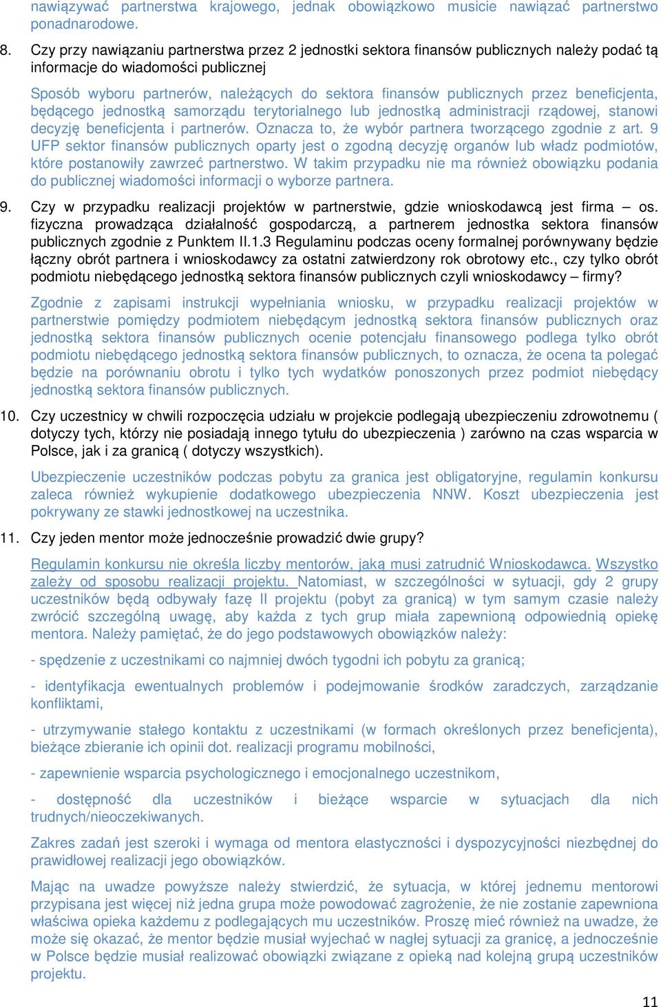 przez beneficjenta, będącego jednostką samorządu terytorialnego lub jednostką administracji rządowej, stanowi decyzję beneficjenta i partnerów. Oznacza to, że wybór partnera tworzącego zgodnie z art.