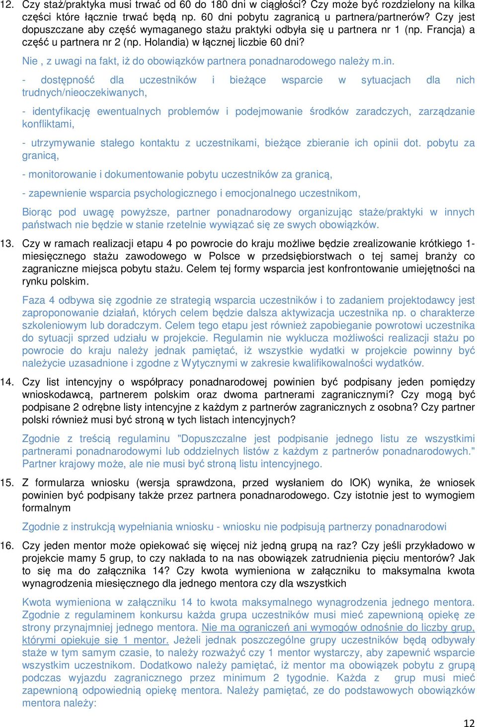 Nie, z uwagi na fakt, iż do obowiązków partnera ponadnarodowego należy m.in.