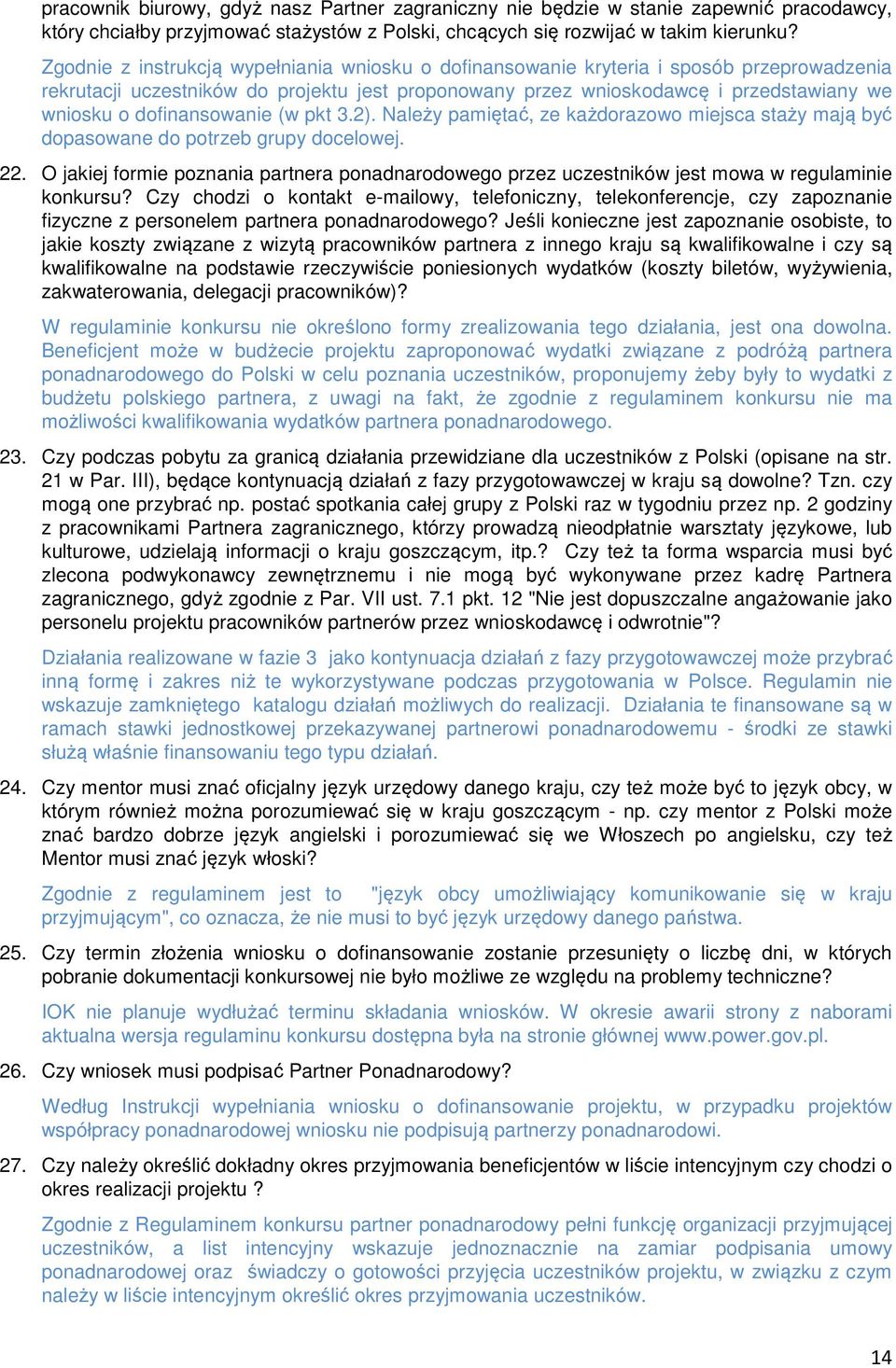 dofinansowanie (w pkt 3.2). Należy pamiętać, ze każdorazowo miejsca staży mają być dopasowane do potrzeb grupy docelowej. 22.