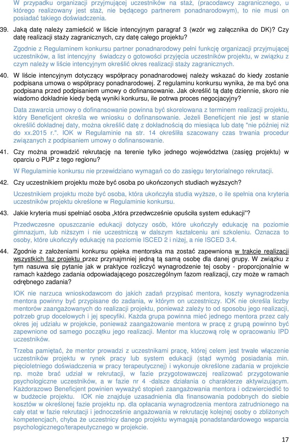 Zgodnie z Regulaminem konkursu partner ponadnarodowy pełni funkcję organizacji przyjmującej uczestników, a list intencyjny świadczy o gotowości przyjęcia uczestników projektu, w związku z czym należy