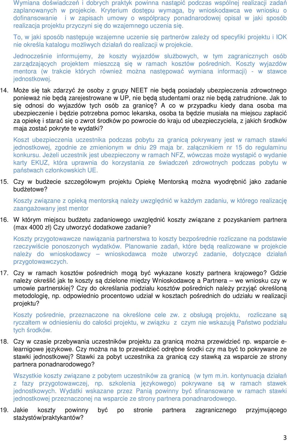 To, w jaki sposób następuje wzajemne uczenie się partnerów zależy od specyfiki projektu i IOK nie określa katalogu możliwych działań do realizacji w projekcie.