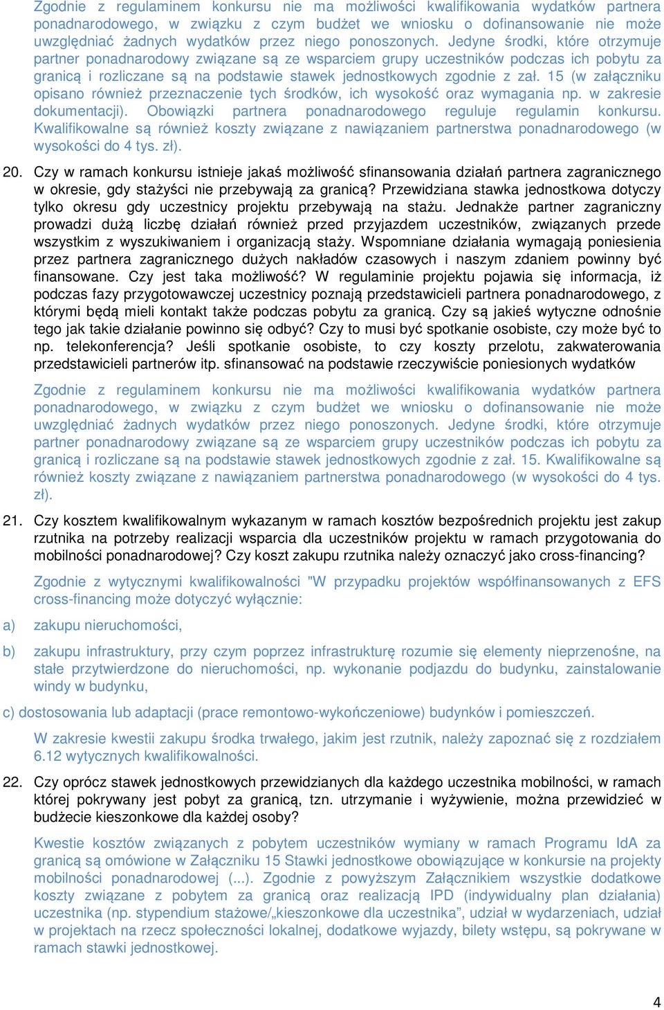 Jedyne środki, które otrzymuje partner ponadnarodowy związane są ze wsparciem grupy uczestników podczas ich pobytu za granicą i rozliczane są na podstawie stawek jednostkowych zgodnie z zał.