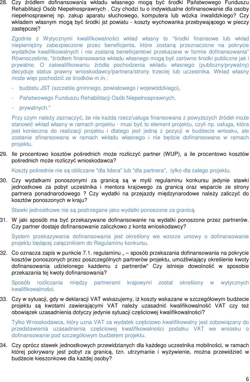 Zgodnie z Wytycznymi kwalifikowalności wkład własny to "środki finansowe lub wkład niepieniężny zabezpieczone przez beneficjenta, które zostaną przeznaczone na pokrycie wydatków kwalifikowalnych i