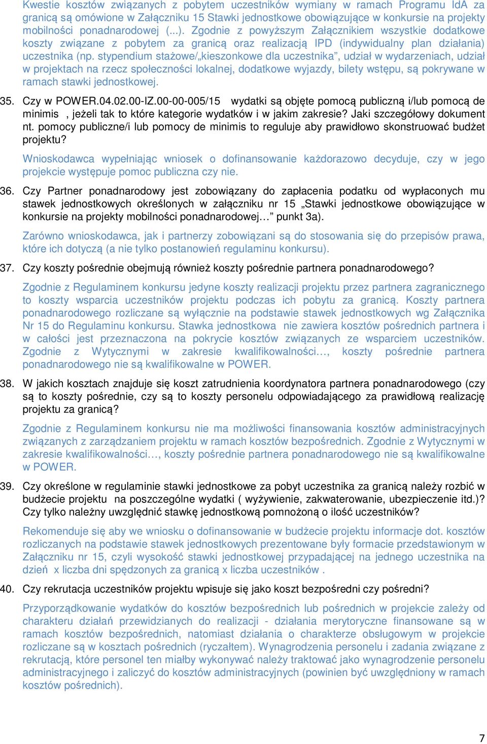 stypendium stażowe/ kieszonkowe dla uczestnika, udział w wydarzeniach, udział w projektach na rzecz społeczności lokalnej, dodatkowe wyjazdy, bilety wstępu, są pokrywane w ramach stawki jednostkowej.