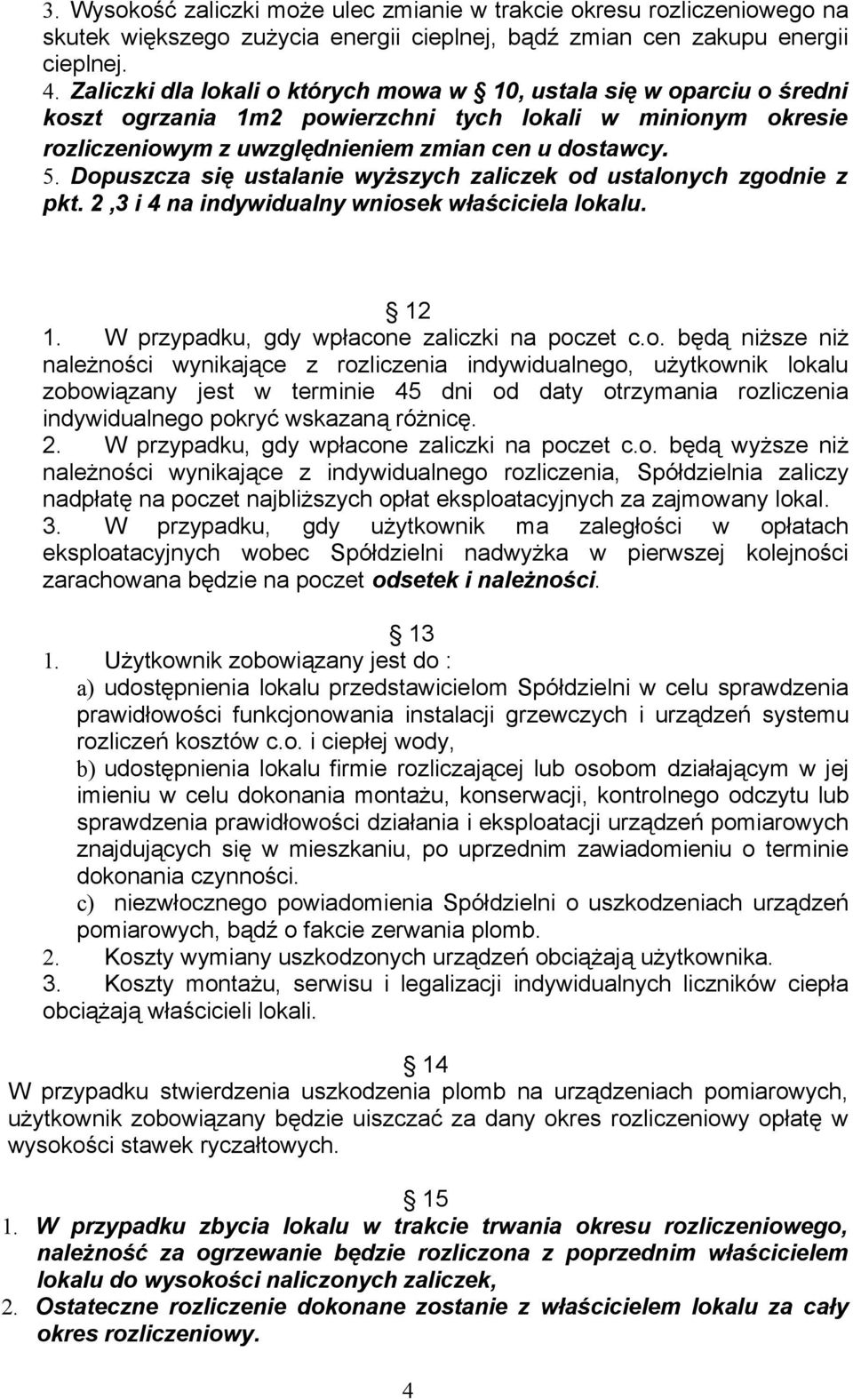 Dopuszcza się ustalanie wyższych zaliczek od ustalonych zgodnie z pkt. 2,3 i 4 na indywidualny wniosek właściciela lokalu. 12 1. W przypadku, gdy wpłacone zaliczki na poczet c.o. będą niższe niż należności wynikające z rozliczenia indywidualnego, użytkownik lokalu zobowiązany jest w terminie 45 dni od daty otrzymania rozliczenia indywidualnego pokryć wskazaną różnicę.