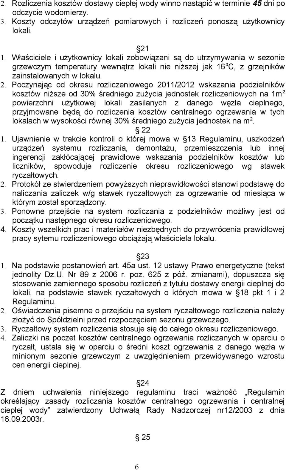 Poczynając od okresu rozliczeniowego 2011/2012 wskazania podzielników kosztów niższe od 30% średniego zużycia jednostek rozliczeniowych na 1m 2 powierzchni użytkowej lokali zasilanych z danego węzła