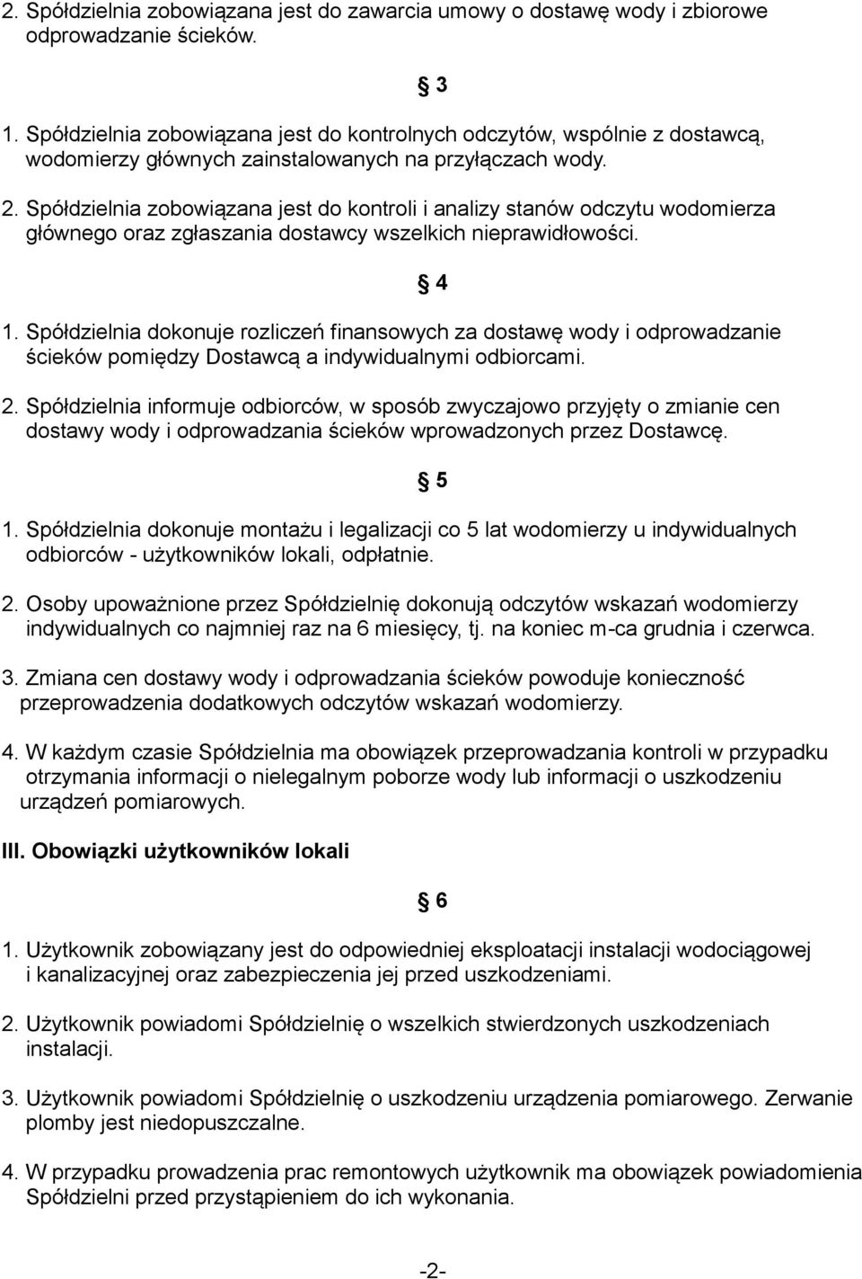 Spółdzielnia zobowiązana jest do kontroli i analizy stanów odczytu wodomierza głównego oraz zgłaszania dostawcy wszelkich nieprawidłowości. 1.