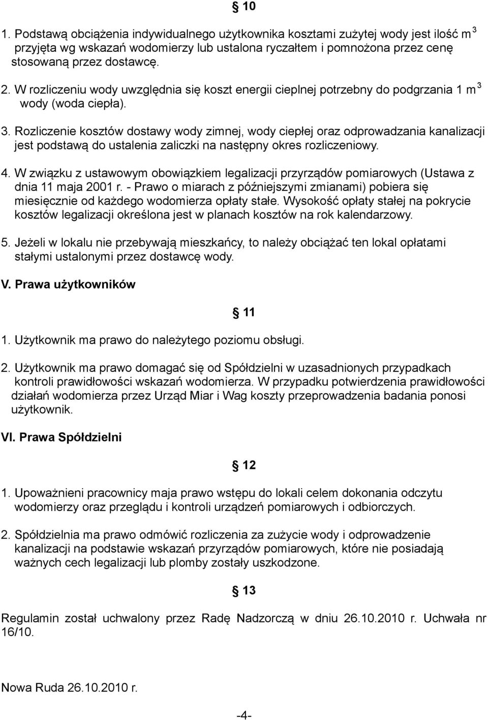 wody (woda ciepła). 3. Rozliczenie kosztów dostawy wody zimnej, wody ciepłej oraz odprowadzania kanalizacji jest podstawą do ustalenia zaliczki na następny okres rozliczeniowy. 4.