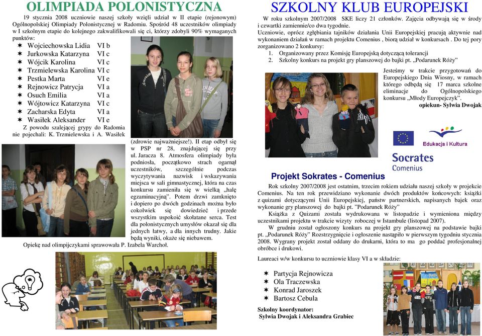 Trzmielewska Karolina VI c Pestka Marta VI e Rejnowicz Patrycja VI a Osuch Emilia VI a Wójtowicz Katarzyna VI c Zacharska Edyta VI a Wasiłek Aleksander VI e Z powodu szalejącej grypy do Radomia nie