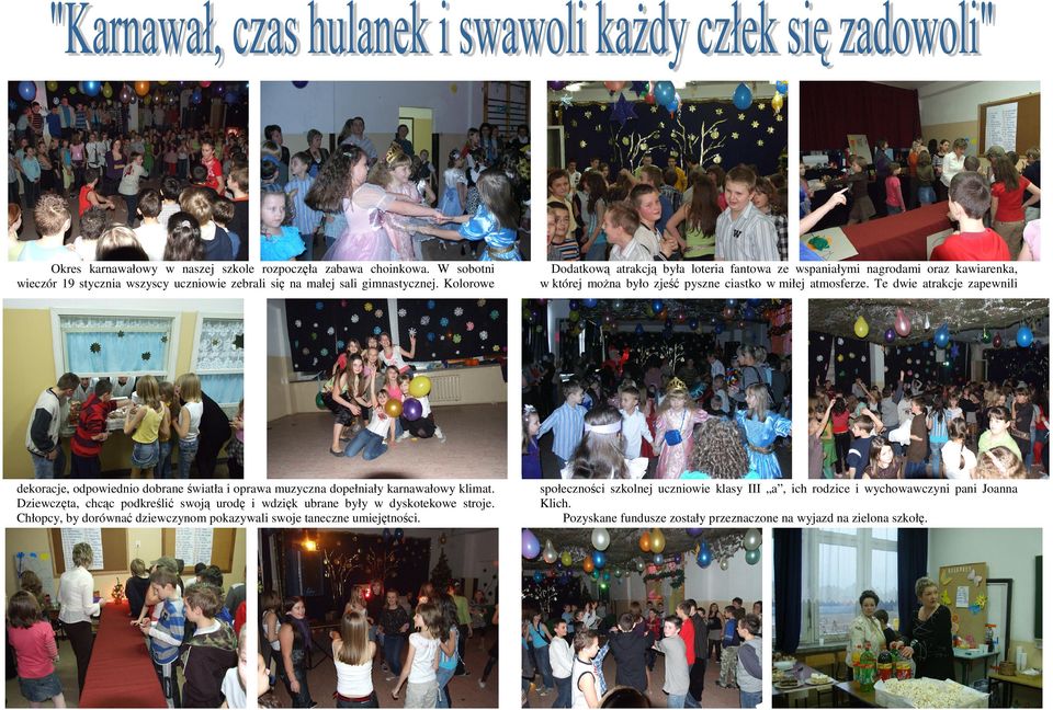Te dwie atrakcje zapewnili dekoracje, odpowiednio dobrane światła i oprawa muzyczna dopełniały karnawałowy klimat.