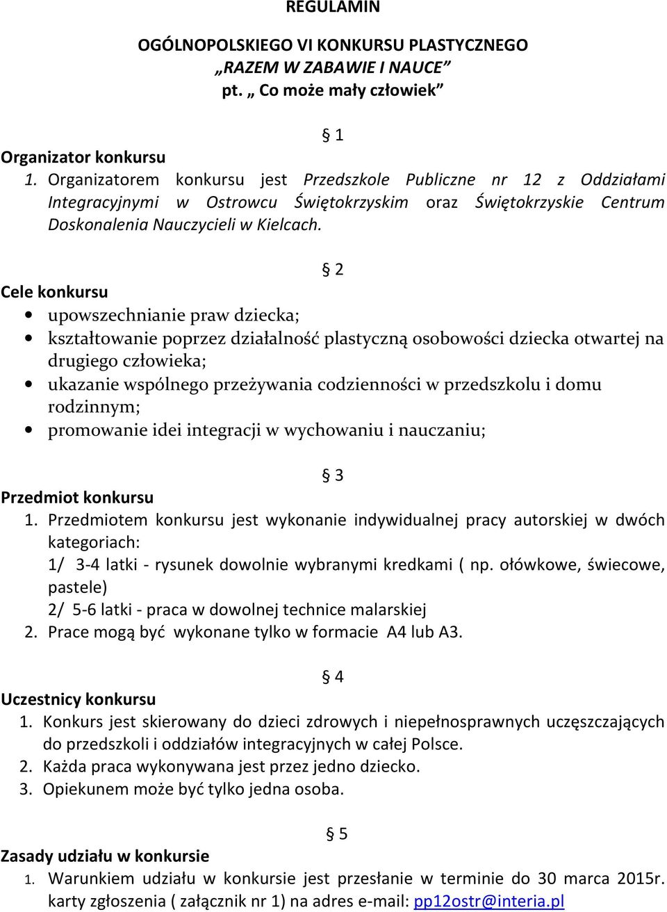 2 Cele konkursu upowszechnianie praw dziecka; kształtowanie poprzez działalność plastyczną osobowości dziecka otwartej na drugiego człowieka; ukazanie wspólnego przeżywania codzienności w przedszkolu