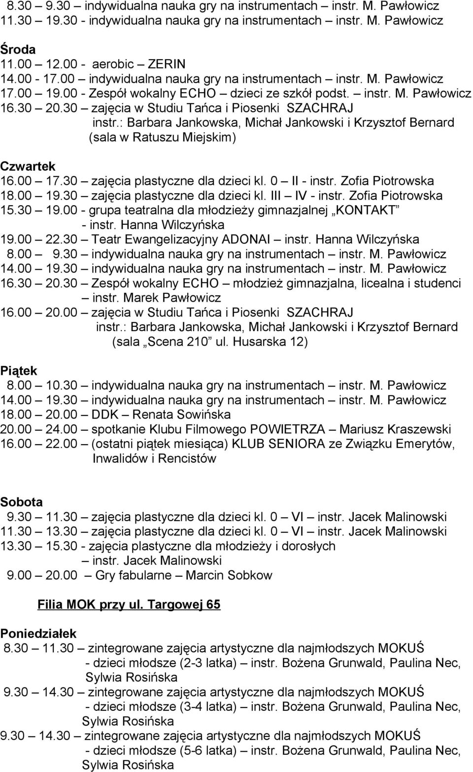 30 zajęcia w Studiu Tańca i Piosenki SZACHRAJ instr.: Barbara Jankowska, Michał Jankowski i Krzysztof Bernard (sala w Ratuszu Miejskim) Czwartek 16.00 17.30 zajęcia plastyczne dla dzieci kl.