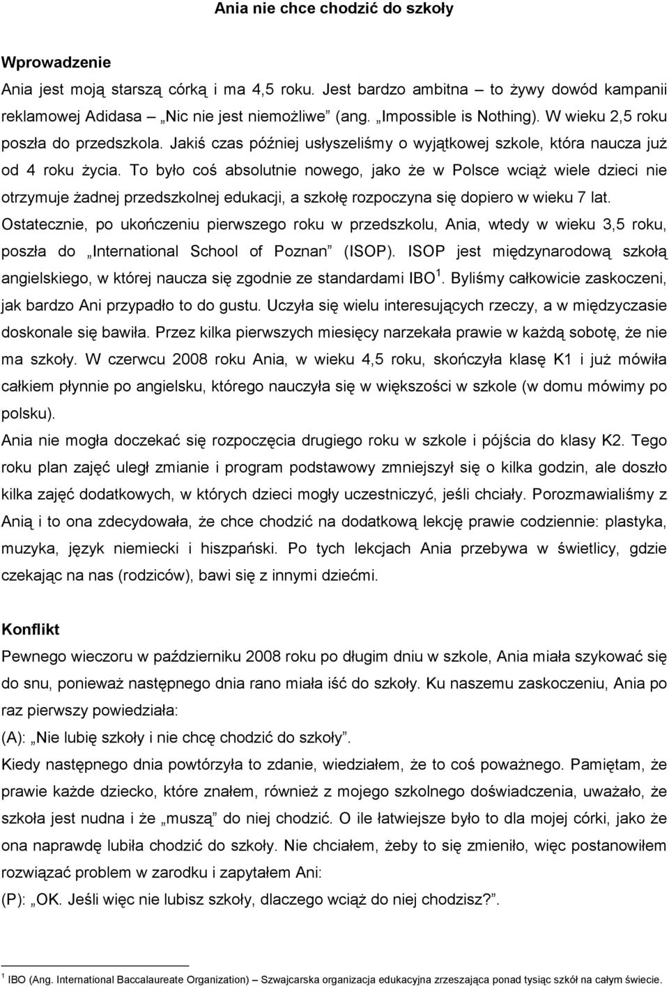 To było coś absolutnie nowego, jako że w Polsce wciąż wiele dzieci nie otrzymuje żadnej przedszkolnej edukacji, a szkołę rozpoczyna się dopiero w wieku 7 lat.