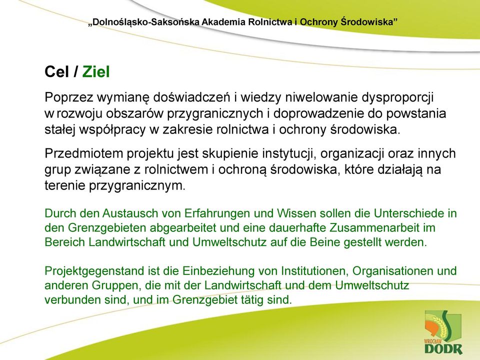 Durch den Austausch von Erfahrungen und Wissen sollen die Unterschiede in den Grenzgebieten abgearbeitet und eine dauerhafte Zusammenarbeit im Bereich Landwirtschaft und Umweltschutz auf die