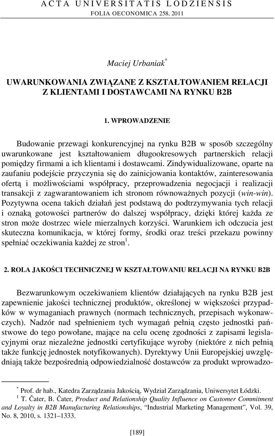 Zindywidualizowane, oparte na zaufaniu podejście przyczynia się do zainicjowania kontaktów, zainteresowania ofertą i moŝliwościami współpracy, przeprowadzenia negocjacji i realizacji transakcji z