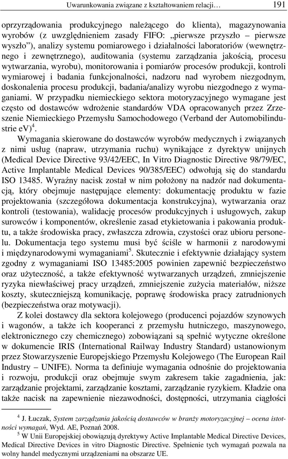 produkcji, kontroli wymiarowej i badania funkcjonalności, nadzoru nad wyrobem niezgodnym, doskonalenia procesu produkcji, badania/analizy wyrobu niezgodnego z wymaganiami.