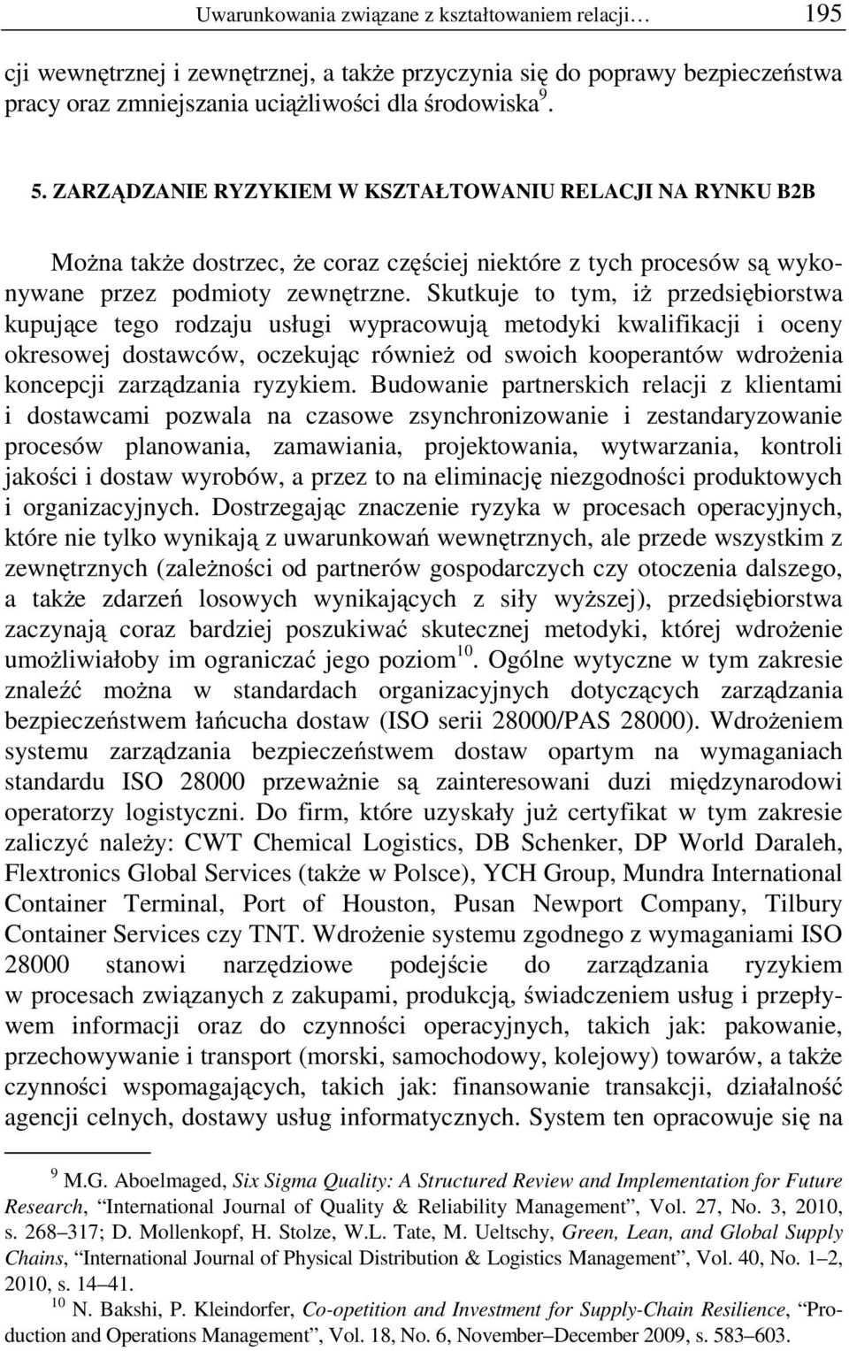 Skutkuje to tym, iŝ przedsiębiorstwa kupujące tego rodzaju usługi wypracowują metodyki kwalifikacji i oceny okresowej dostawców, oczekując równieŝ od swoich kooperantów wdroŝenia koncepcji