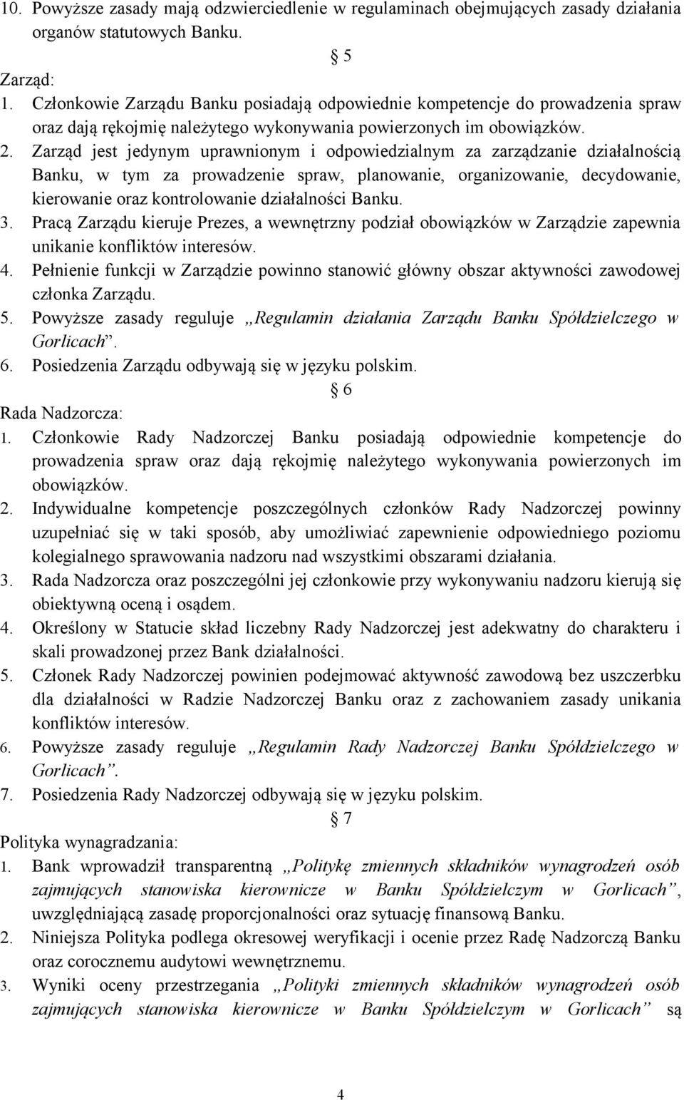 Zarząd jest jedynym uprawnionym i odpowiedzialnym za zarządzanie działalnością Banku, w tym za prowadzenie spraw, planowanie, organizowanie, decydowanie, kierowanie oraz kontrolowanie działalności