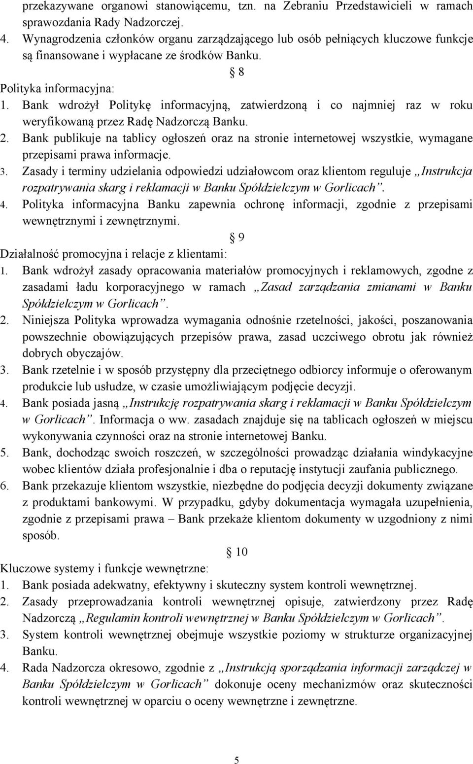 Bank wdrożył Politykę informacyjną, zatwierdzoną i co najmniej raz w roku weryfikowaną przez Radę Nadzorczą Banku. 2.