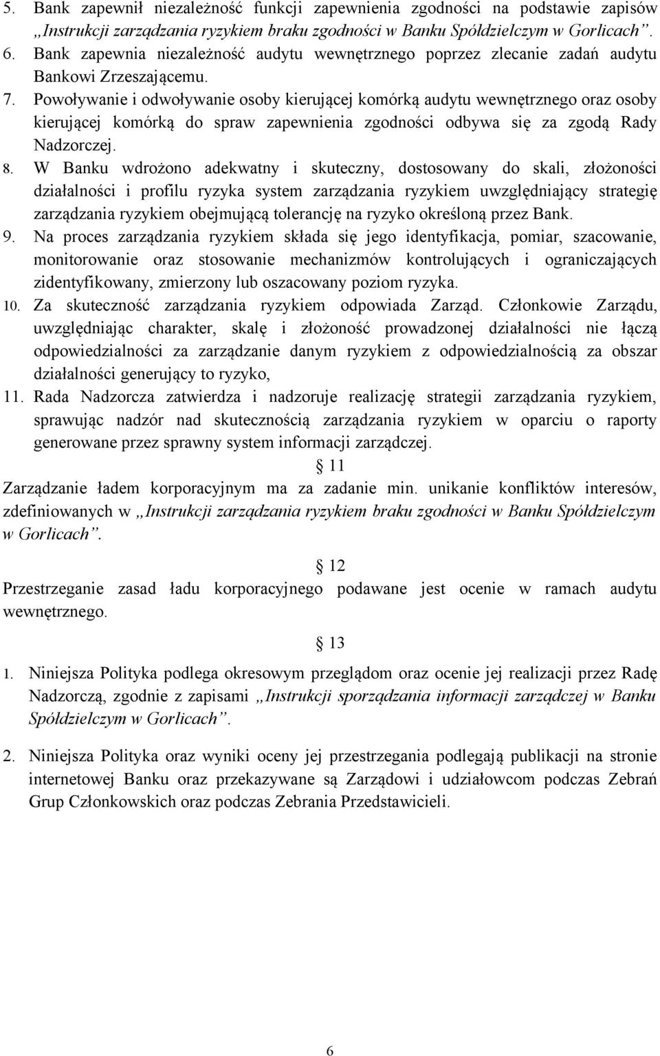 Powoływanie i odwoływanie osoby kierującej komórką audytu wewnętrznego oraz osoby kierującej komórką do spraw zapewnienia zgodności odbywa się za zgodą Rady Nadzorczej. 8.