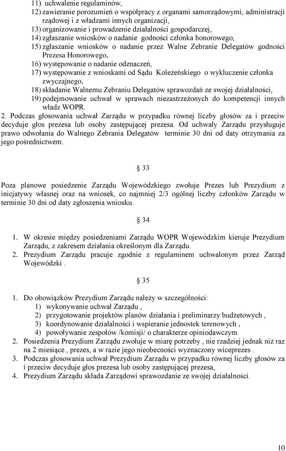 odznaczeń, 17) występowanie z wnioskami od Sądu Koleżeńskiego o wykluczenie członka zwyczajnego, 18) składanie Walnemu Zebraniu Delegatów sprawozdań ze swojej działalności, 19) podejmowanie uchwał w