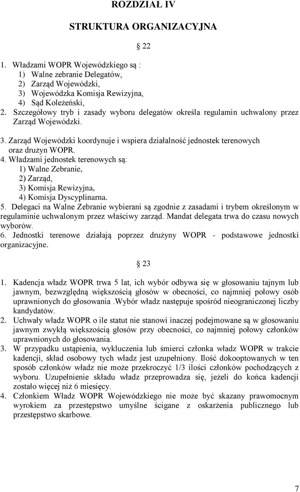 Władzami jednostek terenowych są: 1) Walne Zebranie, 2) Zarząd, 3) Komisja Rewizyjna, 4) Komisja Dyscyplinarna. 5.